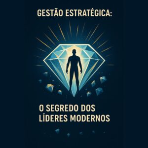 Conheça o segredo dos líderes modernos: Gestão Estratégica