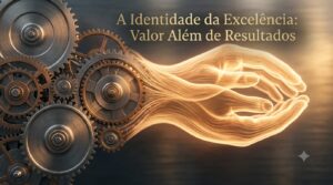A Identidade da Excelência: Valor Além de Resultados