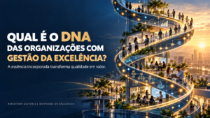 Qual é o DNA das organizações com Gestão da Excelência?