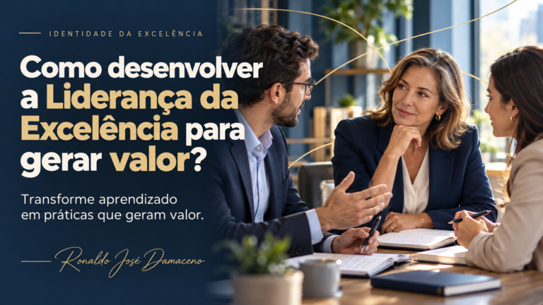 Como desenvolver a Liderança da Excelência para gerar valor?
